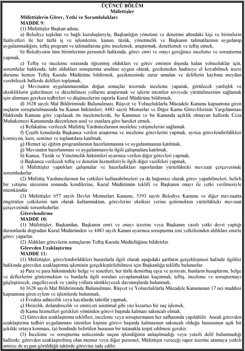 araştırmak, denetlemek ve teftiş etmek, b) Belediyenin tüm birimlerinin personeli hakkında, görev emri ve onayı gereğince inceleme ve soruşturma yapmak, c) Teftiş ve inceleme sırasında öğrenmiş