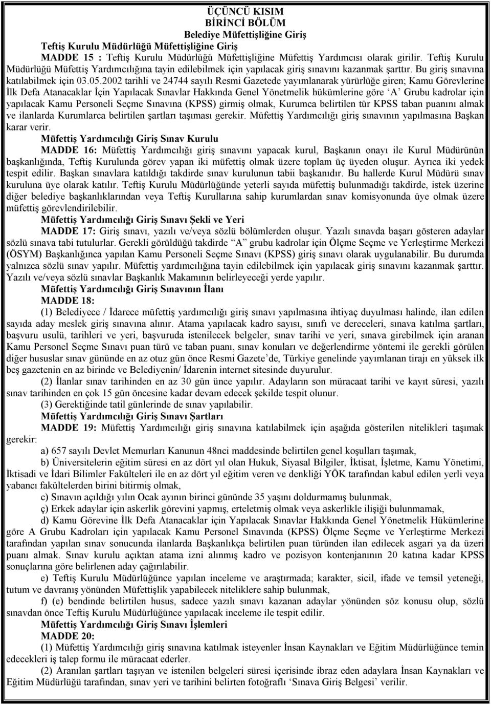 2002 tarihli ve 24744 sayılı Resmi Gazetede yayımlanarak yürürlüğe giren; Kamu Görevlerine İlk Defa Atanacaklar İçin Yapılacak Sınavlar Hakkında Genel Yönetmelik hükümlerine göre A Grubu kadrolar