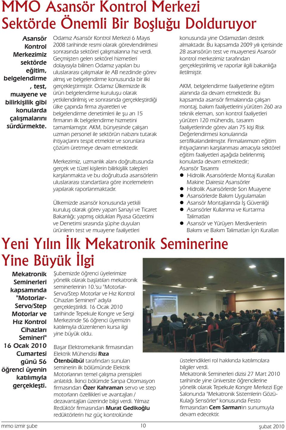 Odamız Asansör Kontrol Merkezi 6 Mayıs 2008 tarihinde resmi olarak görevlendirilmesi sonrasında sektörel çalışmalarına hız verdi.