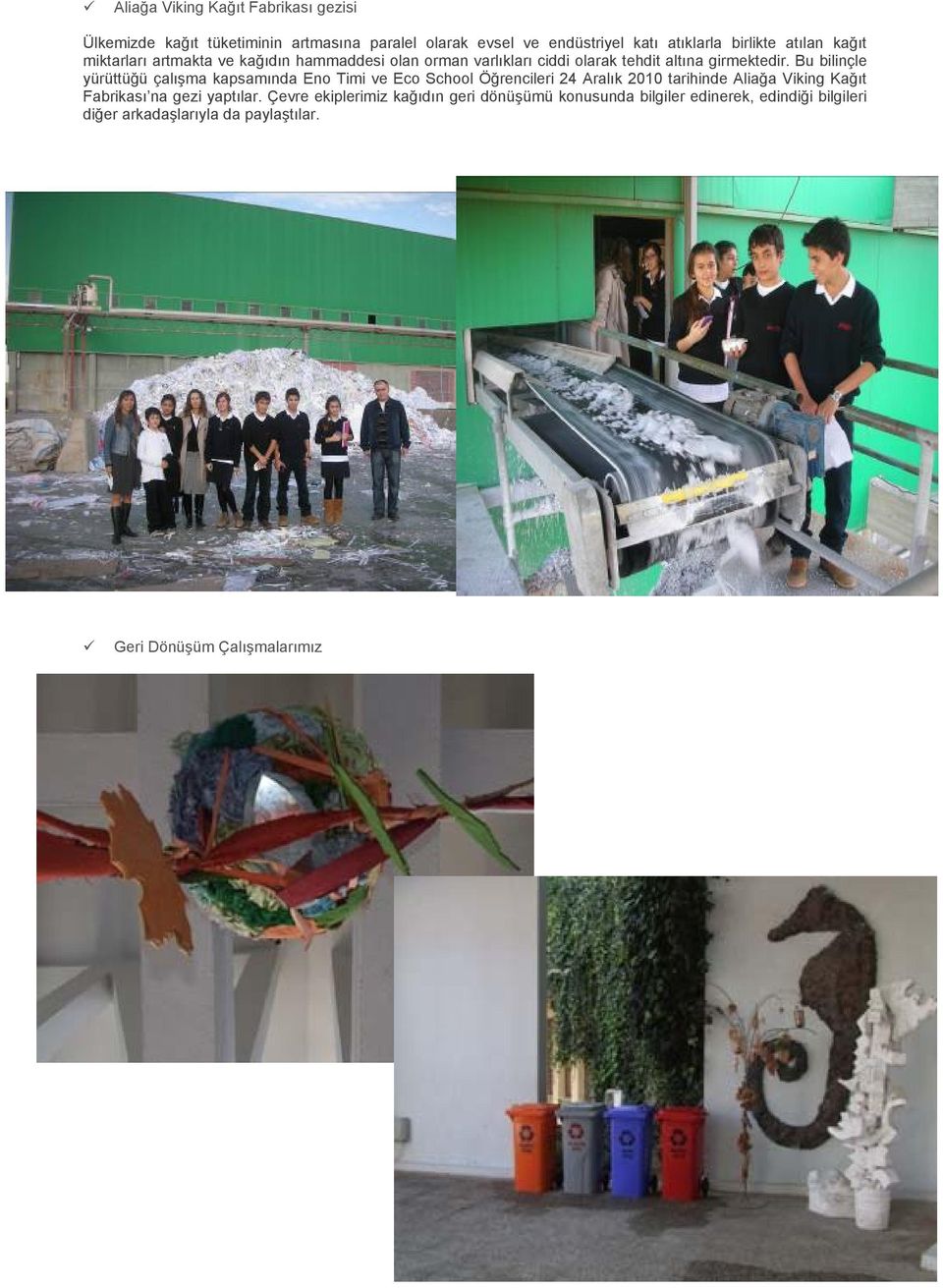 Bu bilinçle yürüttüğü çalışma kapsamında Eno Timi ve Eco School Öğrencileri 24 Aralık 2010 tarihinde Aliağa Viking Kağıt Fabrikası na gezi