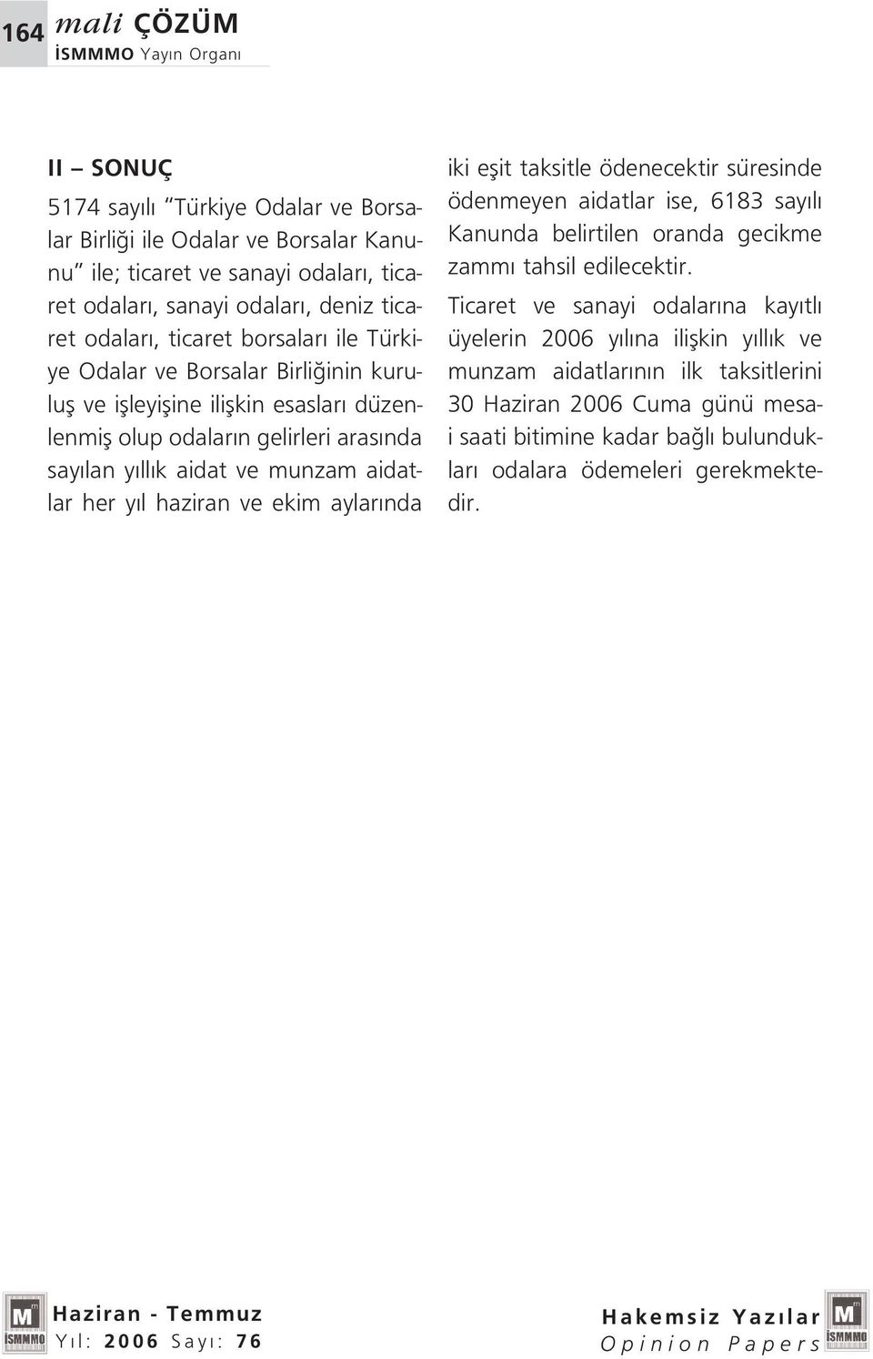 her yıl haziran ve ekim aylarında iki eflit taksitle ödenecektir süresinde ödenmeyen aidatlar ise, 6183 sayılı Kanunda belirtilen oranda gecikme zammı tahsil edilecektir.