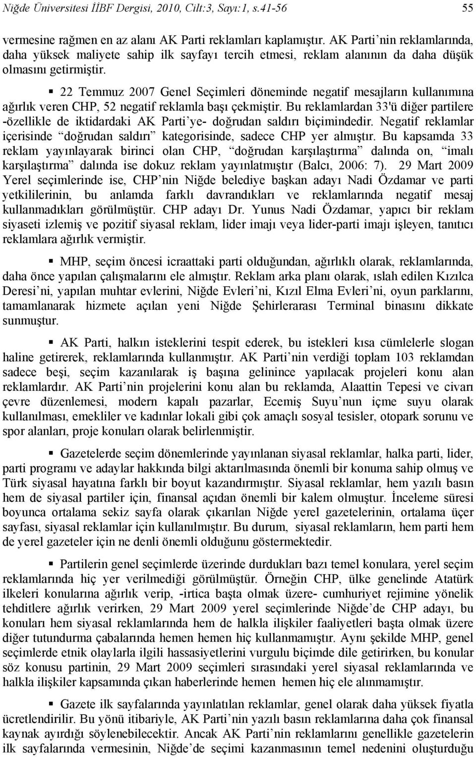 22 Temmuz 2007 Genel Seçimleri döneminde negatif mesajların kullanımına ağırlık veren CHP, 52 negatif reklamla başı çekmiştir.