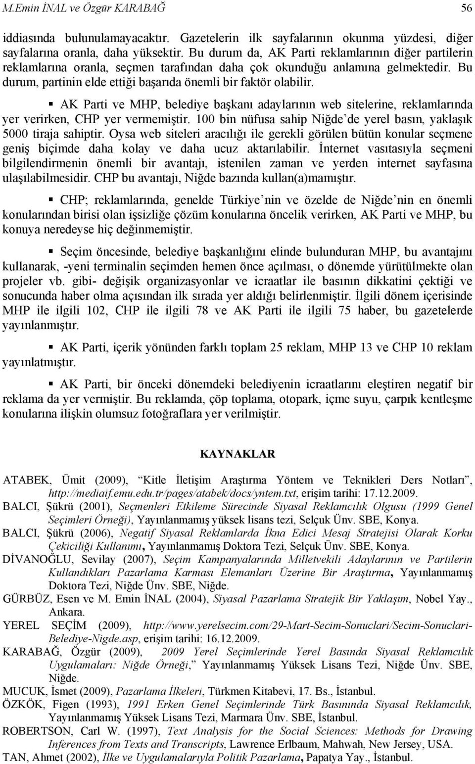 AK Parti ve MHP, belediye başkanı adaylarının web sitelerine, reklamlarında yer verirken, CHP yer vermemiştir. 100 bin nüfusa sahip Niğde de yerel basın, yaklaşık 5000 tiraja sahiptir.