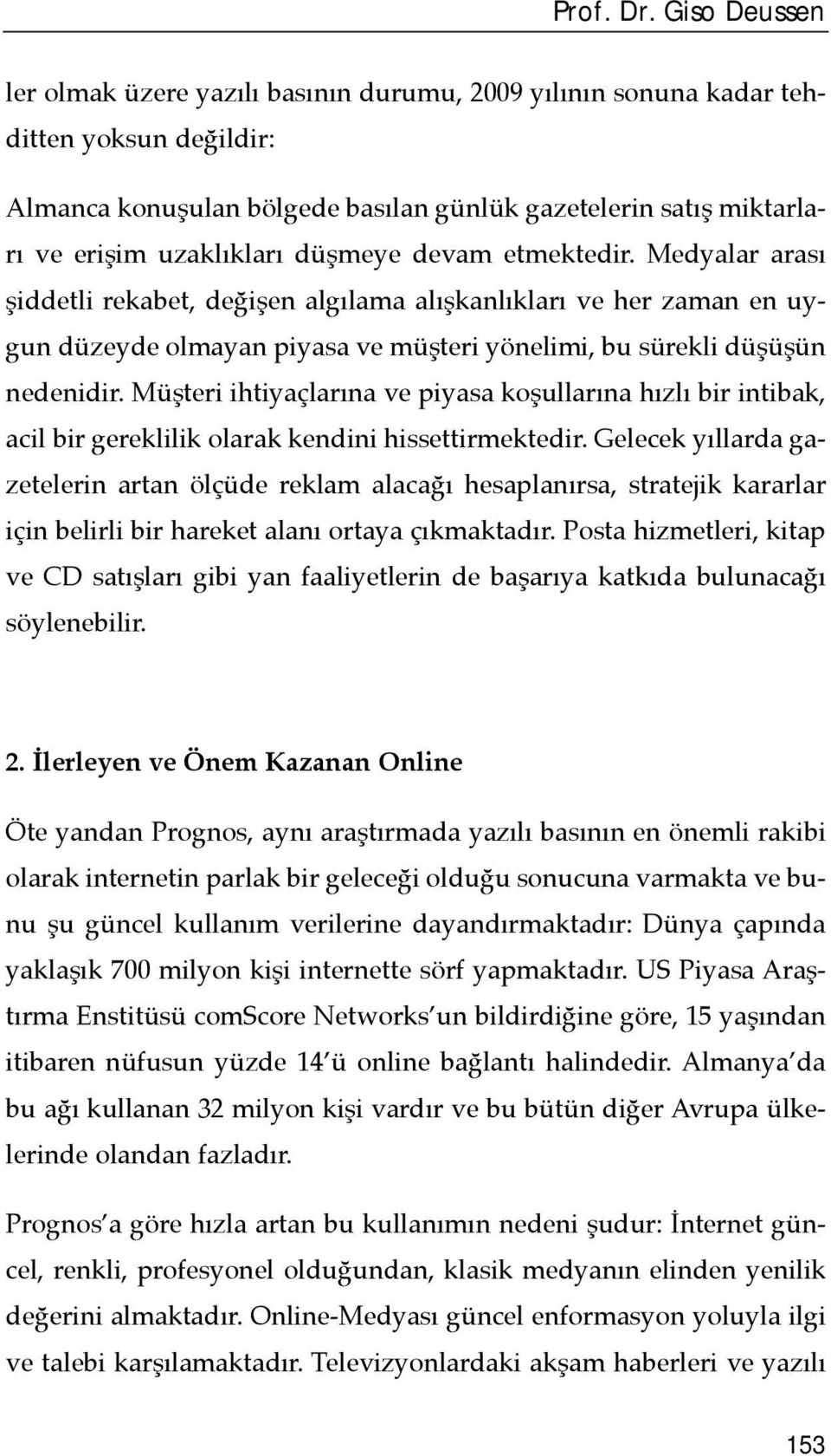 düşmeye devam etmektedir. Medyalar arasõ şiddetli rekabet, değişen algõlama alõşkanlõklarõ ve her zaman en uygun düzeyde olmayan piyasa ve müşteri yönelimi, bu sürekli düşüşün nedenidir.