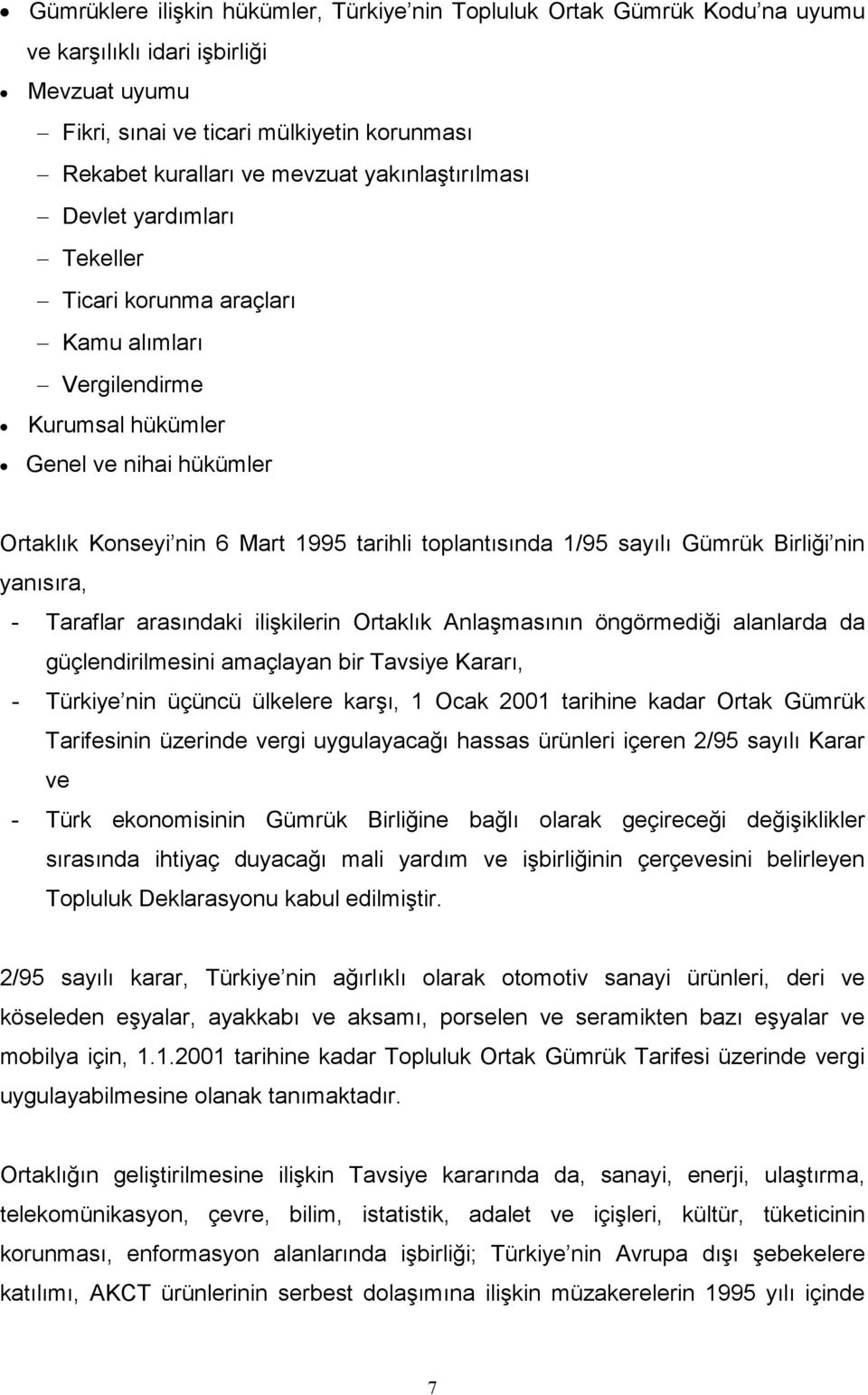 sayılı Gümrük Birliği nin yanısıra, - Taraflar arasındaki ilişkilerin Ortaklık Anlaşmasının öngörmediği alanlarda da güçlendirilmesini amaçlayan bir Tavsiye Kararı, - Türkiye nin üçüncü ülkelere