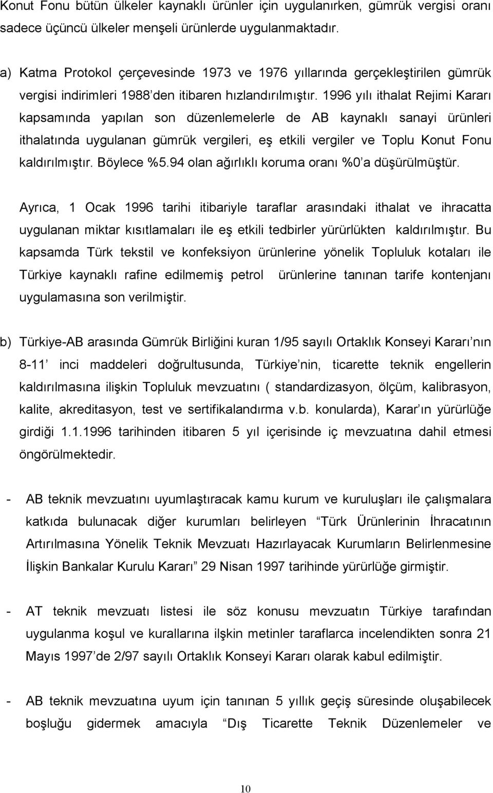 1996 yılı ithalat Rejimi Kararı kapsamında yapılan son düzenlemelerle de AB kaynaklı sanayi ürünleri ithalatında uygulanan gümrük vergileri, eş etkili vergiler ve Toplu Konut Fonu kaldırılmıştır.