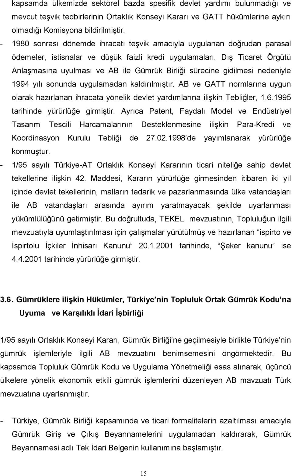 sürecine gidilmesi nedeniyle 1994 yılı sonunda uygulamadan kaldırılmıştır. AB ve GATT normlarına uygun olarak hazırlanan ihracata yönelik devlet yardımlarına ilişkin Tebliğler, 1.6.