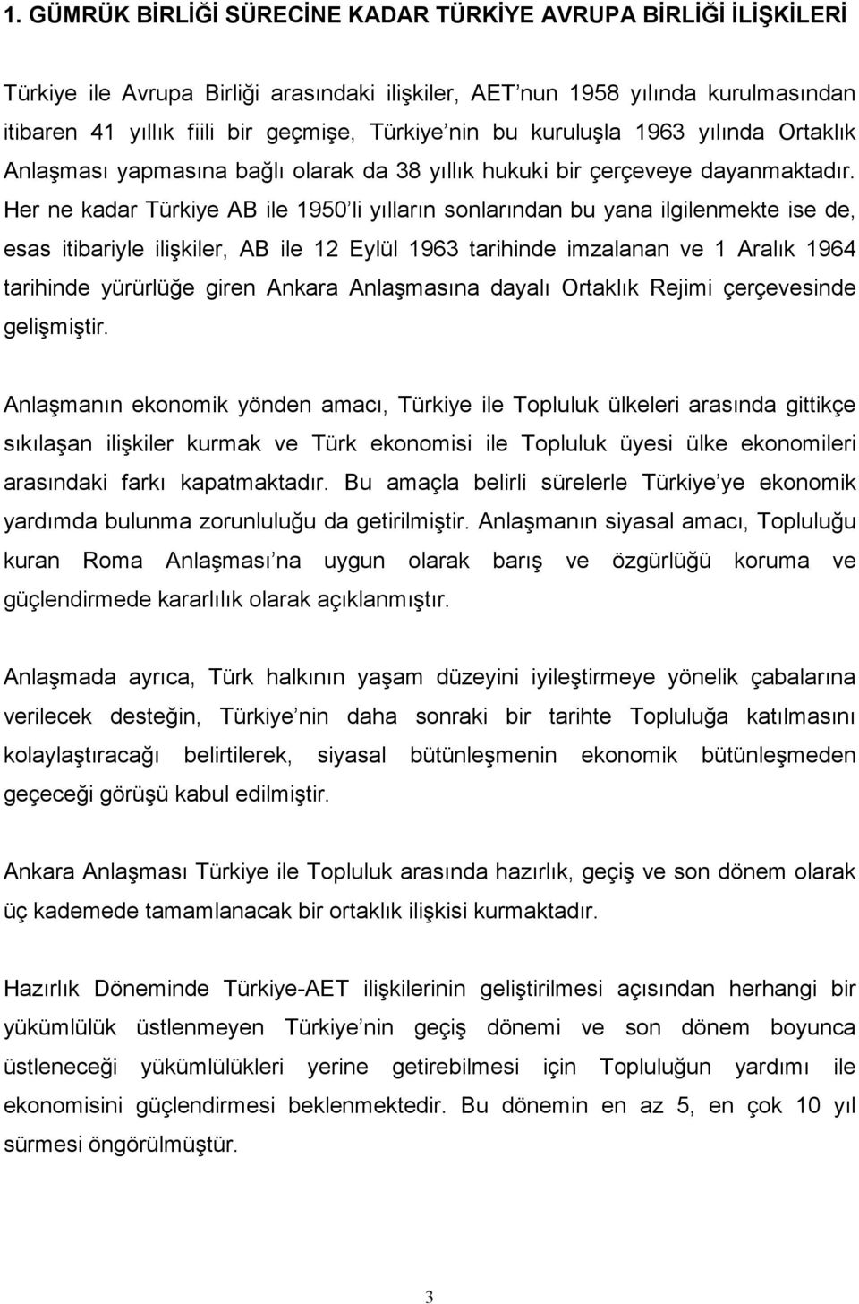 Her ne kadar Türkiye AB ile 1950 li yılların sonlarından bu yana ilgilenmekte ise de, esas itibariyle ilişkiler, AB ile 12 Eylül 1963 tarihinde imzalanan ve 1 Aralık 1964 tarihinde yürürlüğe giren
