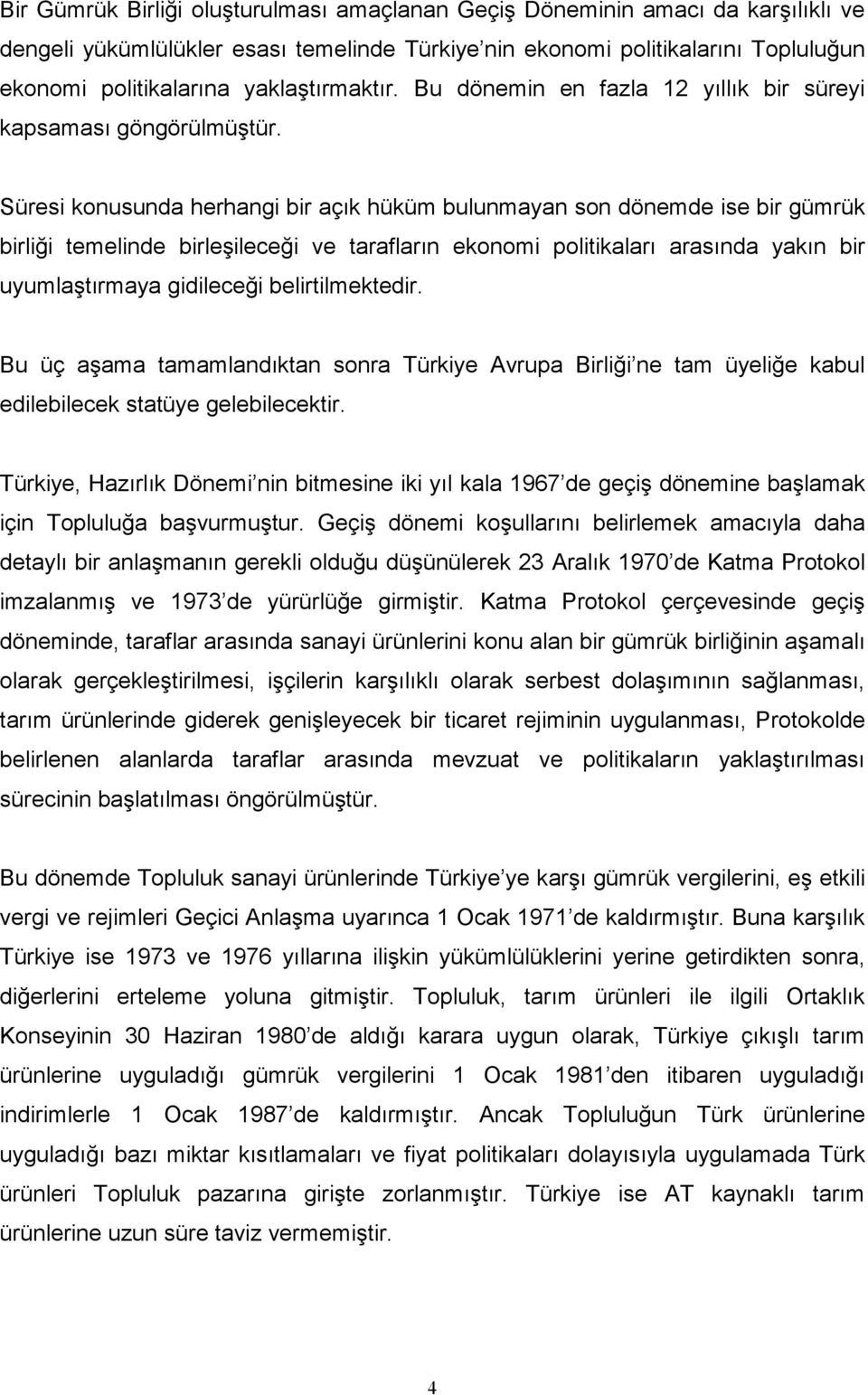 Süresi konusunda herhangi bir açık hüküm bulunmayan son dönemde ise bir gümrük birliği temelinde birleşileceği ve tarafların ekonomi politikaları arasında yakın bir uyumlaştırmaya gidileceği