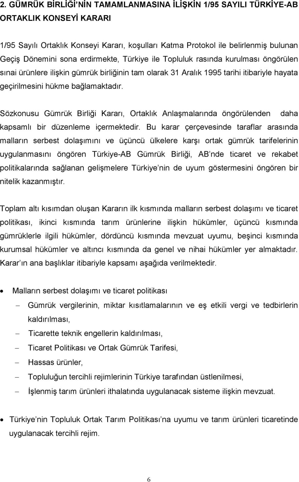 Sözkonusu Gümrük Birliği Kararı, Ortaklık Anlaşmalarında öngörülenden daha kapsamlı bir düzenleme içermektedir.