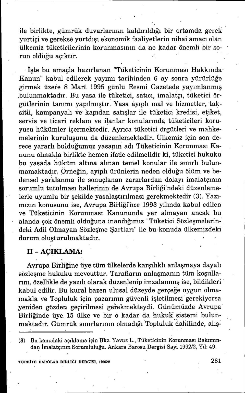 İşte bu amaçla haz ırlanan 'Tüketicinin Korunmas ı Hakkında- Kanun" kabul edilerek yay ım ı tarihinden 6 ay sonra yürürlü ğe girmek üzere 8 Mart 1995 günlü Resmi Gazetede yay ımlanmış,bulunmaktad ır.