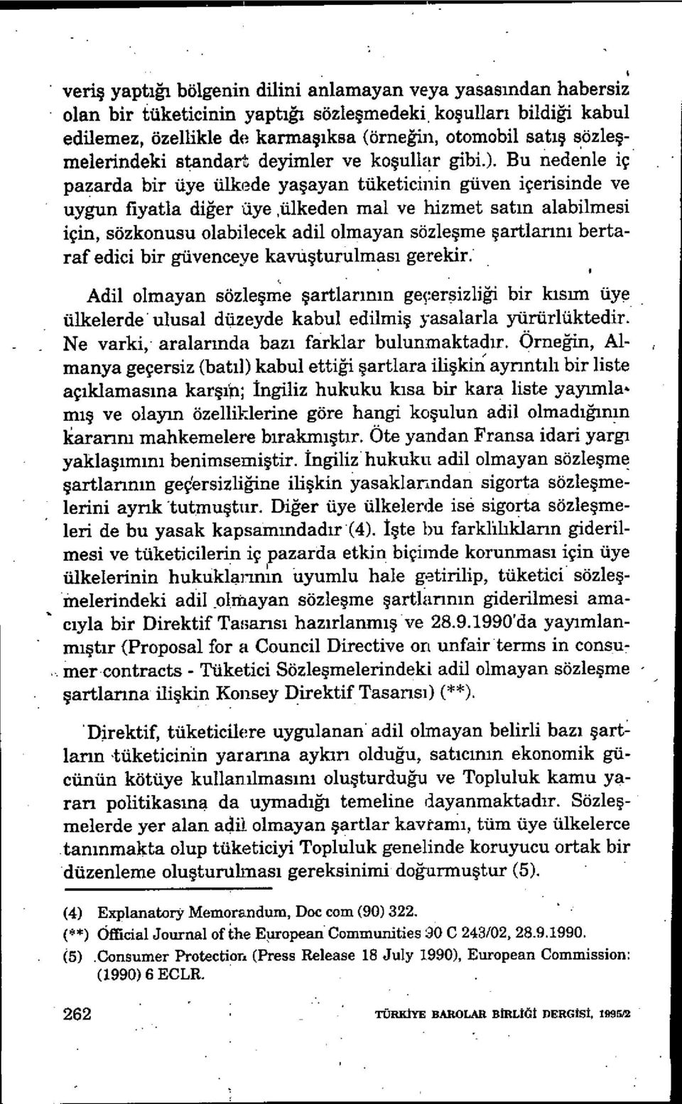 Bu nedenle iç pazarda bir üye ülkede ya şayan tüketicinin güven içerisinde ve uygun fiyatla diğer üye ülkeden mal ve hizmet sat ın alabilmesi için, sözkonusu olabilecek adil olmayan sözle şme