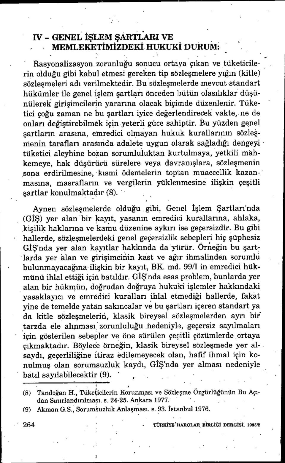 Bu sözle şmelerde mevcut standart hükümler ile genel işlem şartlaıı önceden bütün olasılıklar düşünülerek girişimcilerin yararına olacak biçimde düzenlenir.