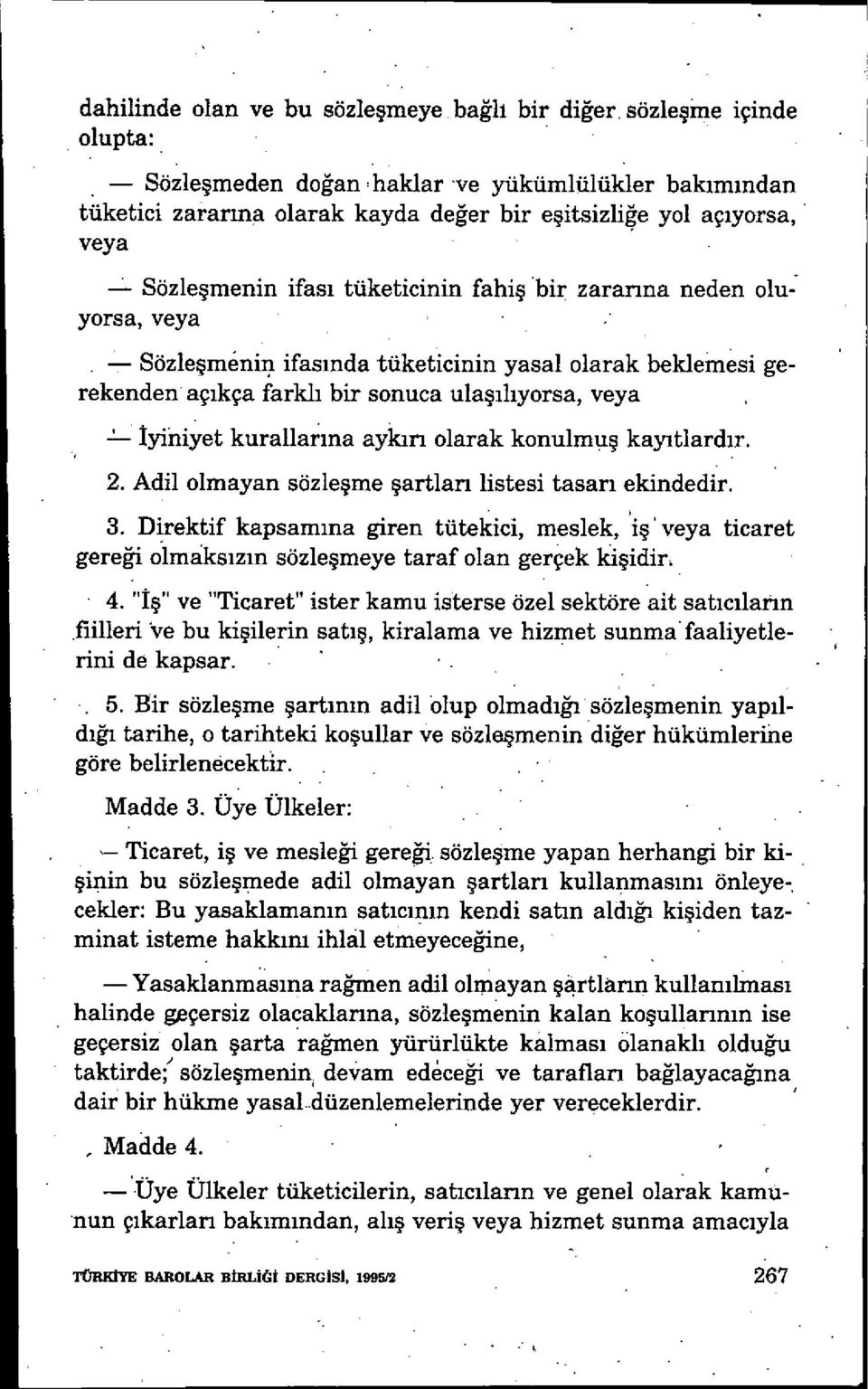 zaranna neden oluyorsa, veya Sözleşmnin ifas ında tüketicinin yasal olarak beklemesi gerekenden açıkça farklı bir sonuca ula şılıyorsa, veya Iyihiyet kurallar ına aykan olarak konulmu ş kayıtlardır.