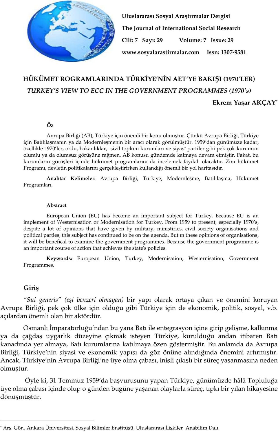 önemli bir konu olmuştur. Çünkü Avrupa Birliği, Türkiye için Batılılaşmanın ya da Modernleşmenin bir aracı olarak görülmüştür.