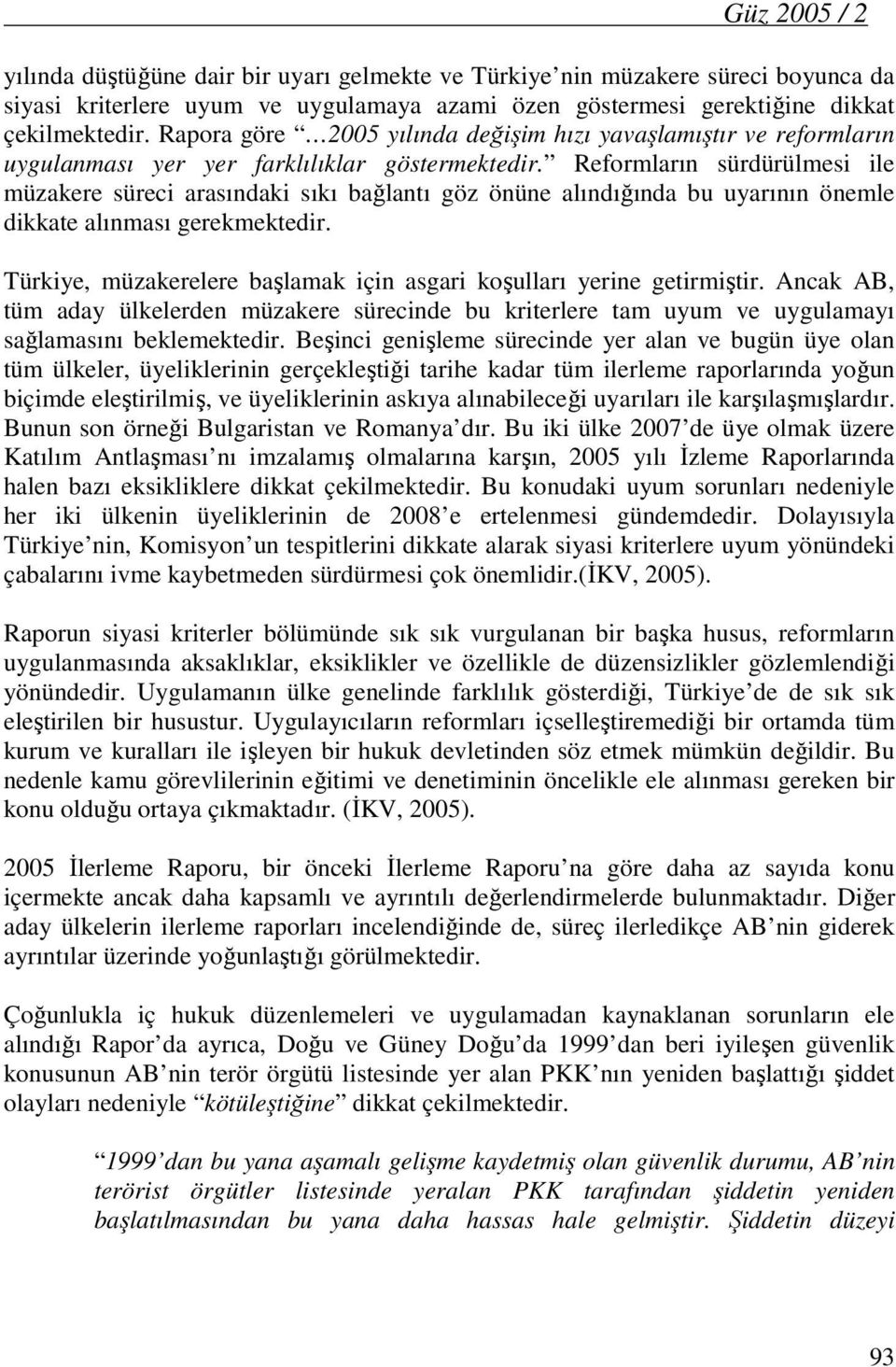 Reformların sürdürülmesi ile müzakere süreci arasındaki sıkı bağlantı göz önüne alındığında bu uyarının önemle dikkate alınması gerekmektedir.