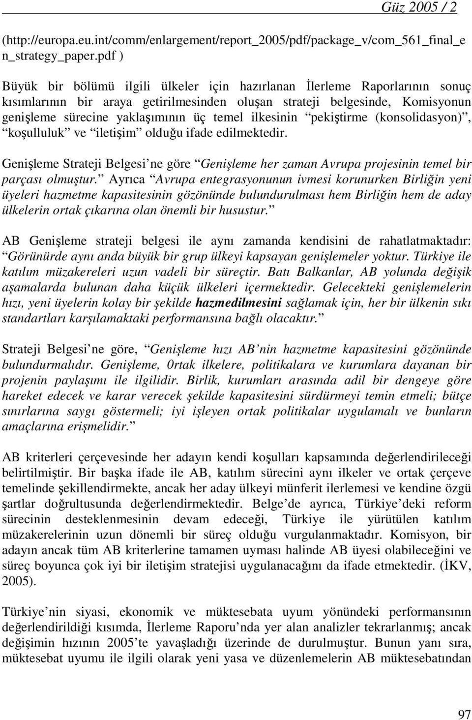 temel ilkesinin pekiştirme (konsolidasyon), koşulluluk ve iletişim olduğu ifade edilmektedir. Genişleme Strateji Belgesi ne göre Genişleme her zaman Avrupa projesinin temel bir parçası olmuştur.