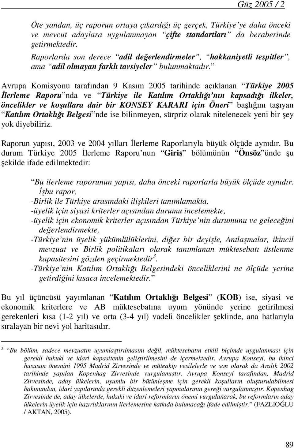 Avrupa Komisyonu tarafından 9 Kasım 2005 tarihinde açıklanan Türkiye 2005 İlerleme Raporu nda ve Türkiye ile Katılım Ortaklığı nın kapsadığı ilkeler, öncelikler ve koşullara dair bir KONSEY KARARI