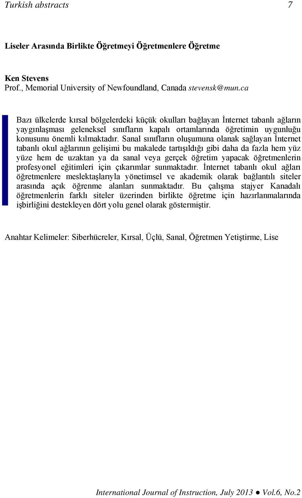 Sanal sınıfların oluşumuna olanak sağlayan İnternet tabanlı okul ağlarının gelişimi bu makalede tartışıldığı gibi daha da fazla hem yüz yüze hem de uzaktan ya da sanal veya gerçek öğretim yapacak