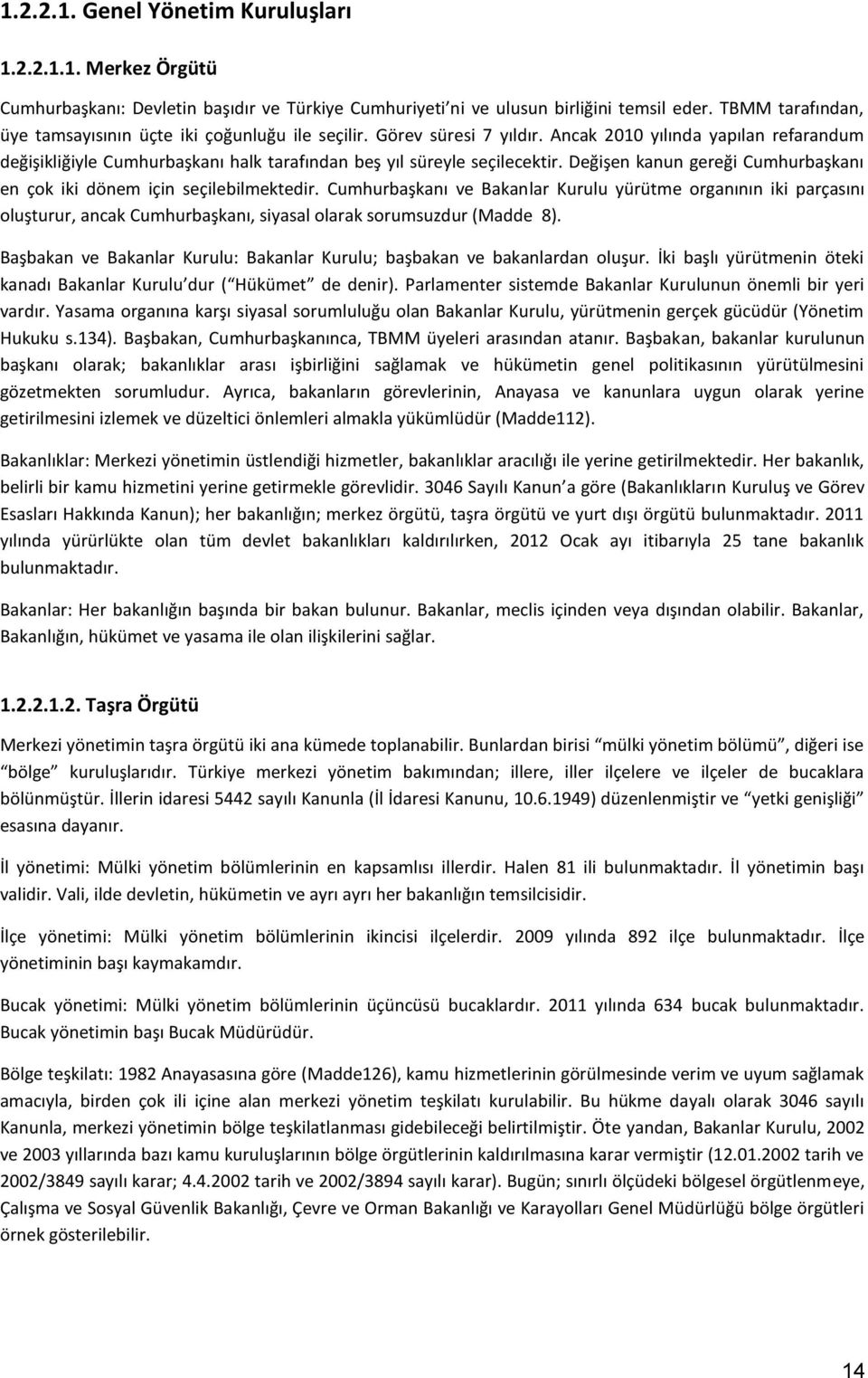 Ancak 2010 yılında yapılan refarandum değişikliğiyle Cumhurbaşkanı halk tarafından beş yıl süreyle seçilecektir. Değişen kanun gereği Cumhurbaşkanı en çok iki dönem için seçilebilmektedir.