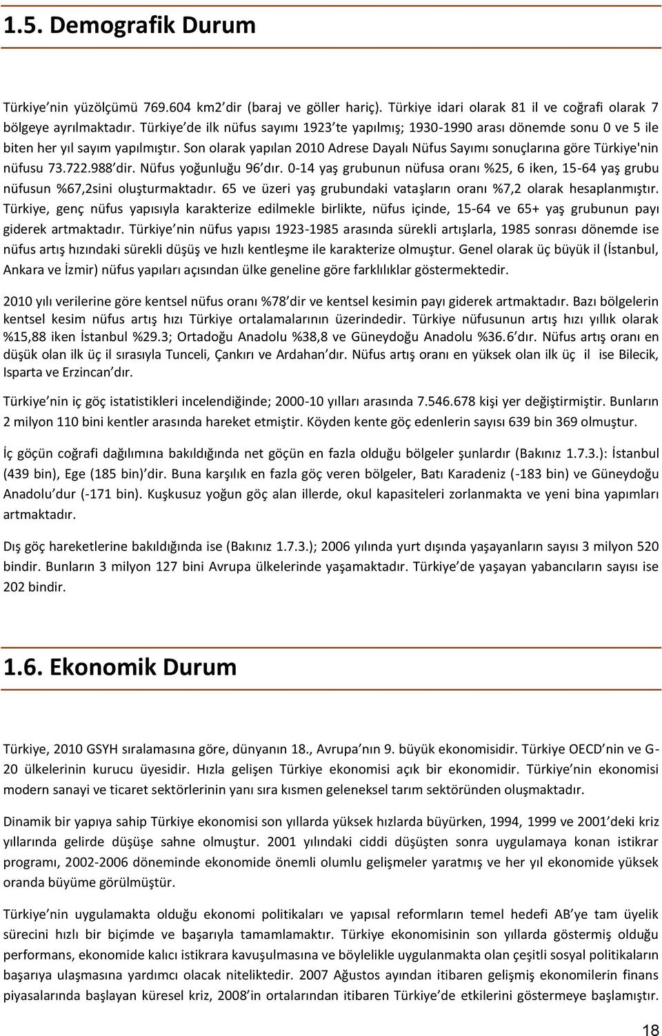 Son olarak yapılan 2010 Adrese Dayalı Nüfus Sayımı sonuçlarına göre Türkiye'nin nüfusu 73.722.988 dir. Nüfus yoğunluğu 96 dır.