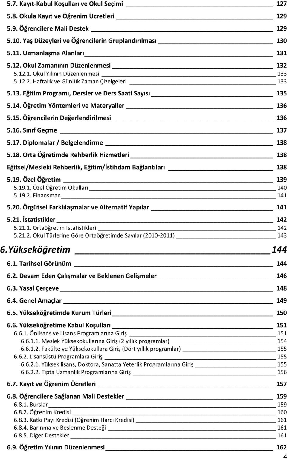 14. Öğretim Yöntemleri ve Materyaller 136 5.15. Öğrencilerin Değerlendirilmesi 136 5.16. Sınıf Geçme 137 5.17. Diplomalar / Belgelendirme 138 5.18.