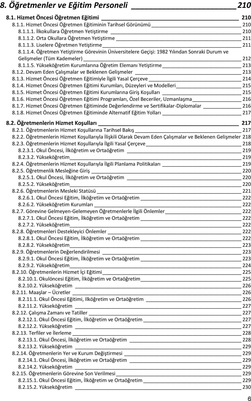 Yükseköğretim Kurumlarına Öğretim Elemanı Yetiştirme 213 8.1.2. Devam Eden Çalışmalar ve Beklenen Gelişmeler 213 8.1.3. Hizmet Öncesi Öğretmen Eğitimiyle İlgili Yasal Çerçeve 214 