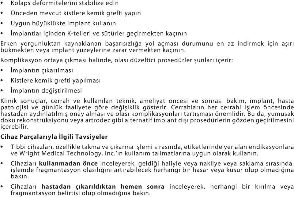 Komplikasyon ortaya çıkması halinde, olası düzeltici prosedürler şunları içerir: İmplantın çıkarılması Kistlere kemik grefti yapılması İmplantın değiştirilmesi Klinik sonuçlar, cerrah ve kullanılan