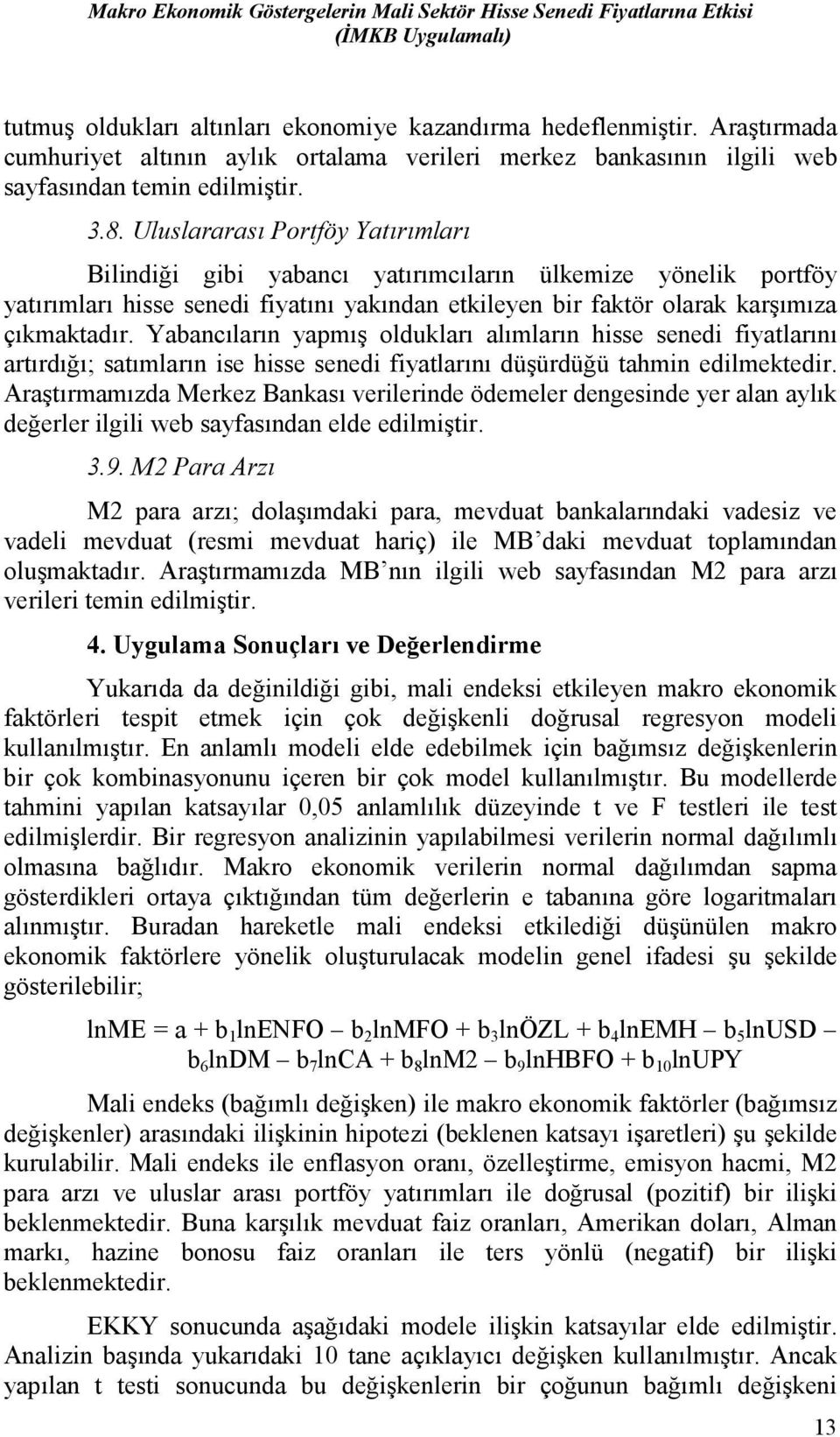 Uluslararası Portföy Yatırımları Bilindiği gibi yabancı yatırımcıların ülkemize yönelik portföy yatırımları hisse senedi fiyatını yakından etkileyen bir faktör olarak karşımıza çıkmaktadır.