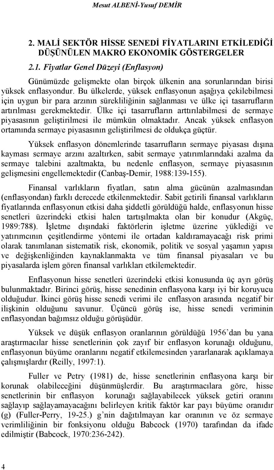 Bu ülkelerde, yüksek enflasyonun aşağıya çekilebilmesi için uygun bir para arzının sürekliliğinin sağlanması ve ülke içi tasarrufların artırılması gerekmektedir.