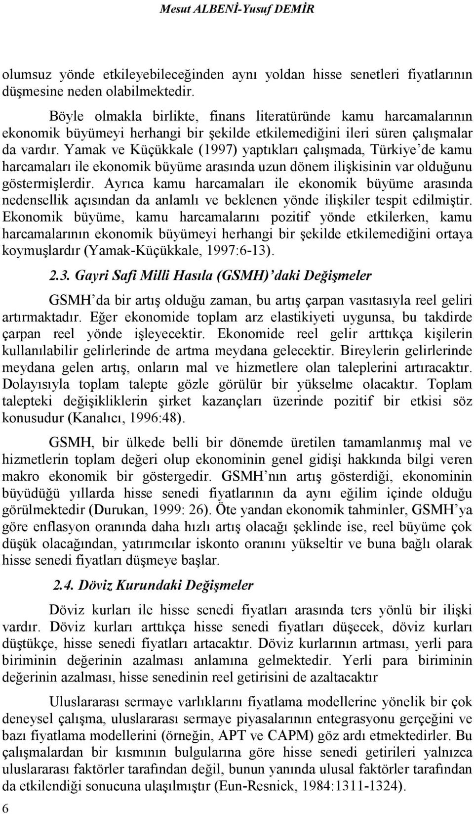 Yamak ve Küçükkale (1997) yaptıkları çalışmada, Türkiye de kamu harcamaları ile ekonomik büyüme arasında uzun dönem ilişkisinin var olduğunu göstermişlerdir.