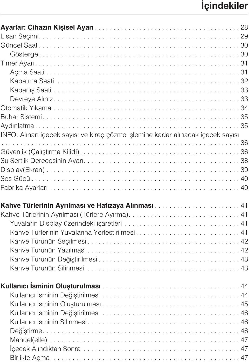 .. 36 Su Sertlik Derecesinin Ayarý....38 Display(Ekran)... 39 Ses Gücü...40 Fabrika Ayarlarý...40 Kahve Türlerinin Ayrýlmasý ve Hafýzaya Alýnmasý...41 Kahve Türlerinin Ayrýlmasý (Türlere Ayýrma).