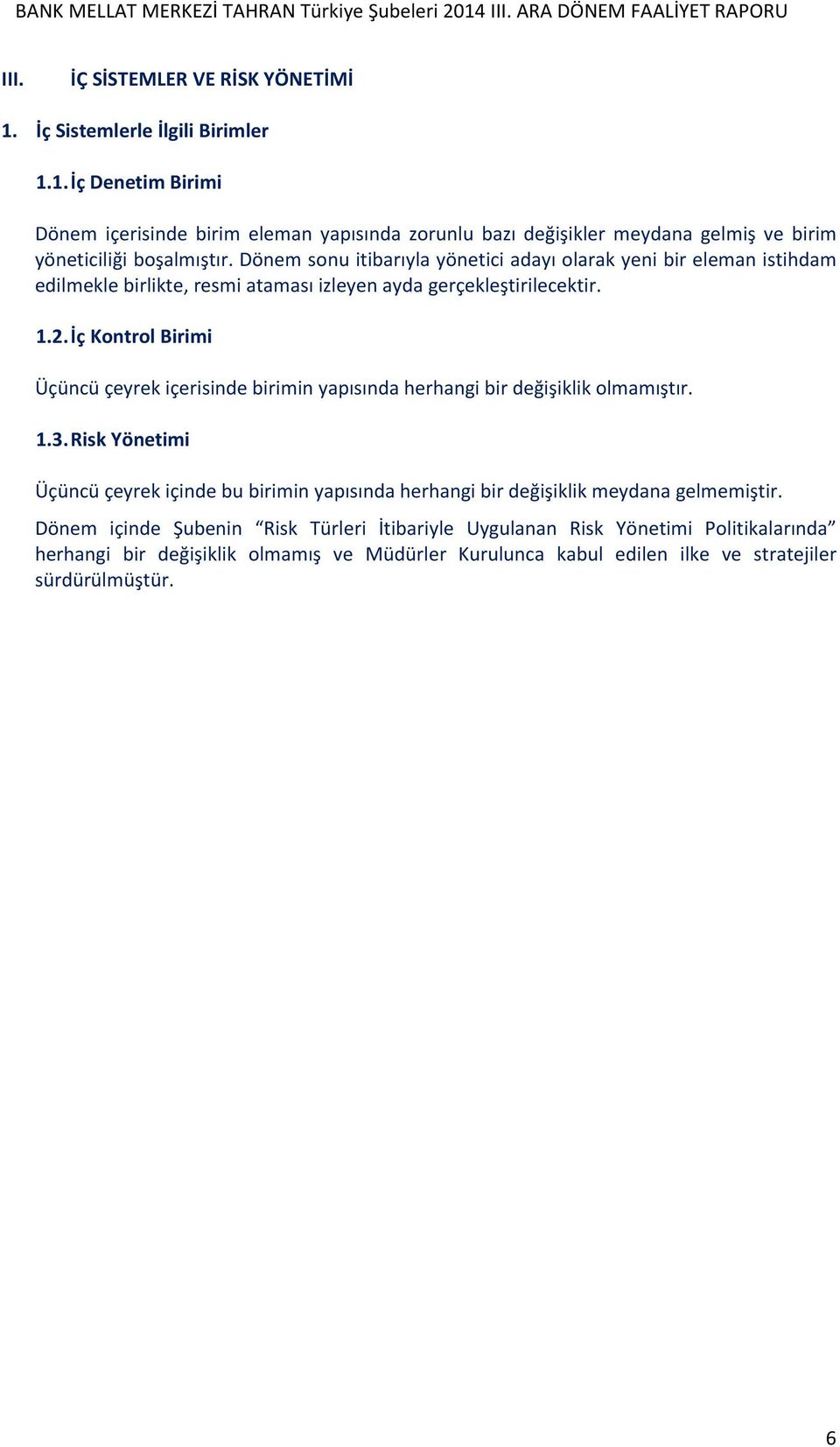 İç Kontrol Birimi Üçüncü çeyrek içerisinde birimin yapısında herhangi bir değişiklik olmamıştır. 1.3.