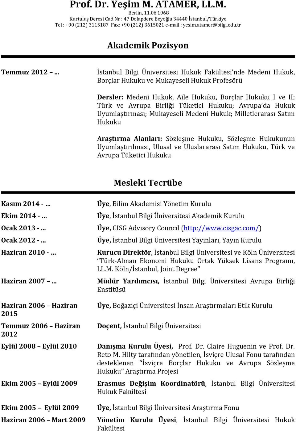 .. İstanbul Bilgi Üniversitesi Hukuk Fakültesi nde Medeni Hukuk, Borçlar Hukuku ve Mukayeseli Hukuk Profesörü Dersler: Medeni Hukuk, Aile Hukuku, Borçlar Hukuku I ve II; Türk ve Avrupa Birliği