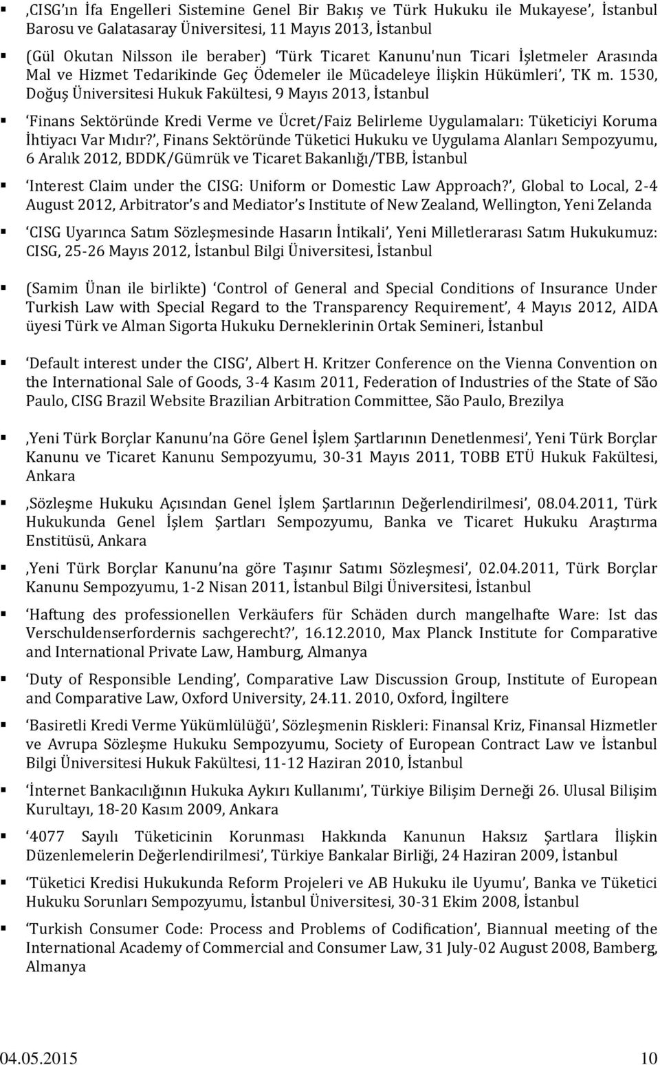 1530, Doğuş Üniversitesi Hukuk Fakültesi, 9 Mayıs 2013, İstanbul Finans Sektöründe Kredi Verme ve Ücret/Faiz Belirleme Uygulamaları: Tüketiciyi Koruma İhtiyacı Var Mıdır?