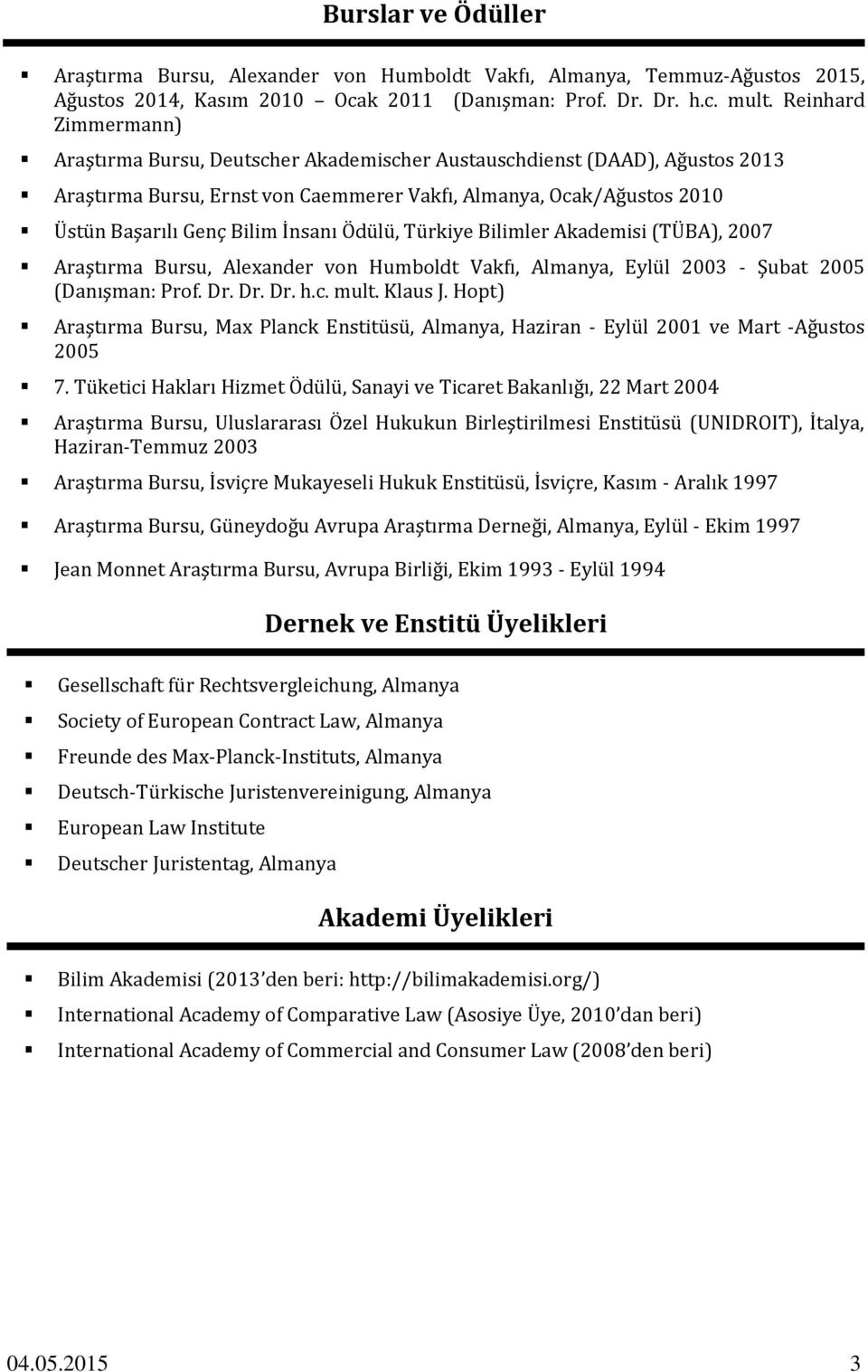 İnsanı Ödülü, Türkiye Bilimler Akademisi (TÜBA), 2007 Araştırma Bursu, Alexander von Humboldt Vakfı, Almanya, Eylül 2003 - Şubat 2005 (Danışman: Prof. Dr. Dr. Dr. h.c. mult. Klaus J.