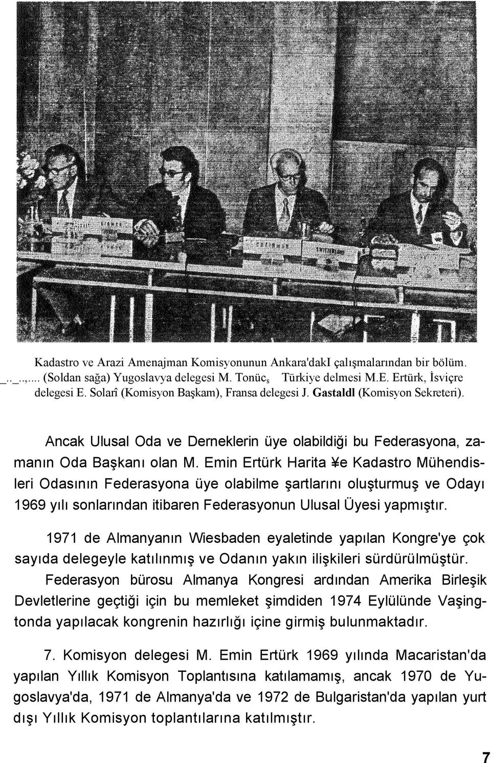 Emin Ertürk Harita e Kadastro Mühendisleri Odasının Federasyona üye olabilme şartlarını oluşturmuş ve Odayı 1969 yılı sonlarından itibaren Federasyonun Ulusal Üyesi yapmıştır.