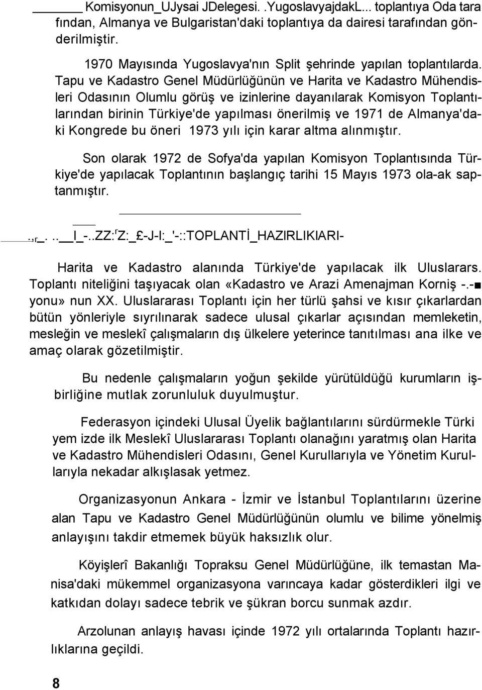 Tapu ve Kadastro Genel Müdürlüğünün ve Harita ve Kadastro Mühendisleri Odasının Olumlu görüş ve izinlerine dayanılarak Komisyon Toplantılarından birinin Türkiye'de yapılması önerilmiş ve 1971 de