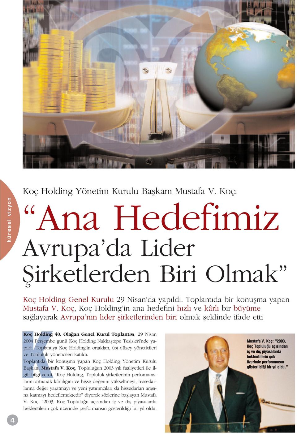 Ola an Genel Kurul Toplant s, 29 Nisan 2004 Perflembe günü Koç Holding Nakkafltepe Tesisleri nde yap ld. Toplant ya Koç Holding in ortaklar, üst düzey yöneticileri ve Topluluk yöneticileri kat ld.