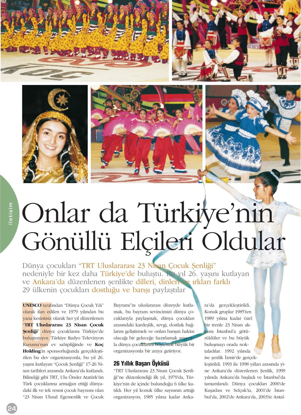 ndan bu yana kesintisiz olarak her y l düzenlenen TRT Uluslararas 23 Nisan Çocuk fienli i dünya çocuklar n Türkiye de buluflturuyor.