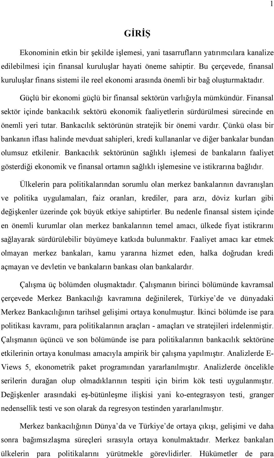 Finansal sektör içinde bankacılık sektörü ekonomik faaliyetlerin sürdürülmesi sürecinde en önemli yeri tutar. Bankacılık sektörünün stratejik bir önemi vardır.