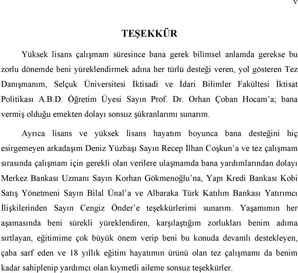 Ayrıca lisans ve yüksek lisans hayatım boyunca bana desteğini hiç esirgemeyen arkadaşım Deniz Yüzbaşı Sayın Recep İlhan Coşkun a ve tez çalışmam sırasında çalışmam için gerekli olan verilere