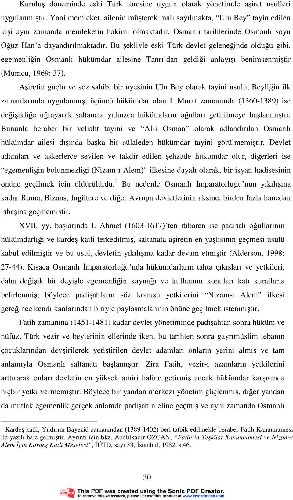 Bu şekliyle eski Türk devlet geleneğinde olduğu gibi, egemenliğin Osmanlı hükümdar ailesine Tanrı dan geldiği anlayışı benimsenmiştir (Mumcu, 1969: 37).