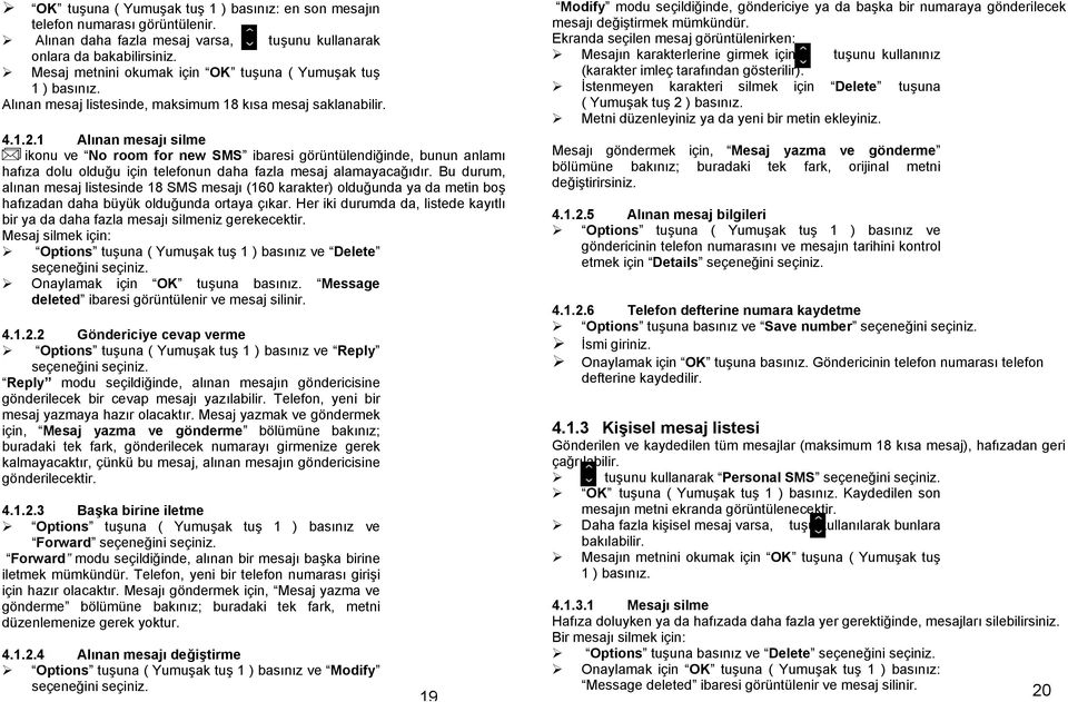 1 Alınan mesajı silme ikonu ve No room for new SMS ibaresi görüntülendiğinde, bunun anlamı hafıza dolu olduğu için telefonun daha fazla mesaj alamayacağıdır.