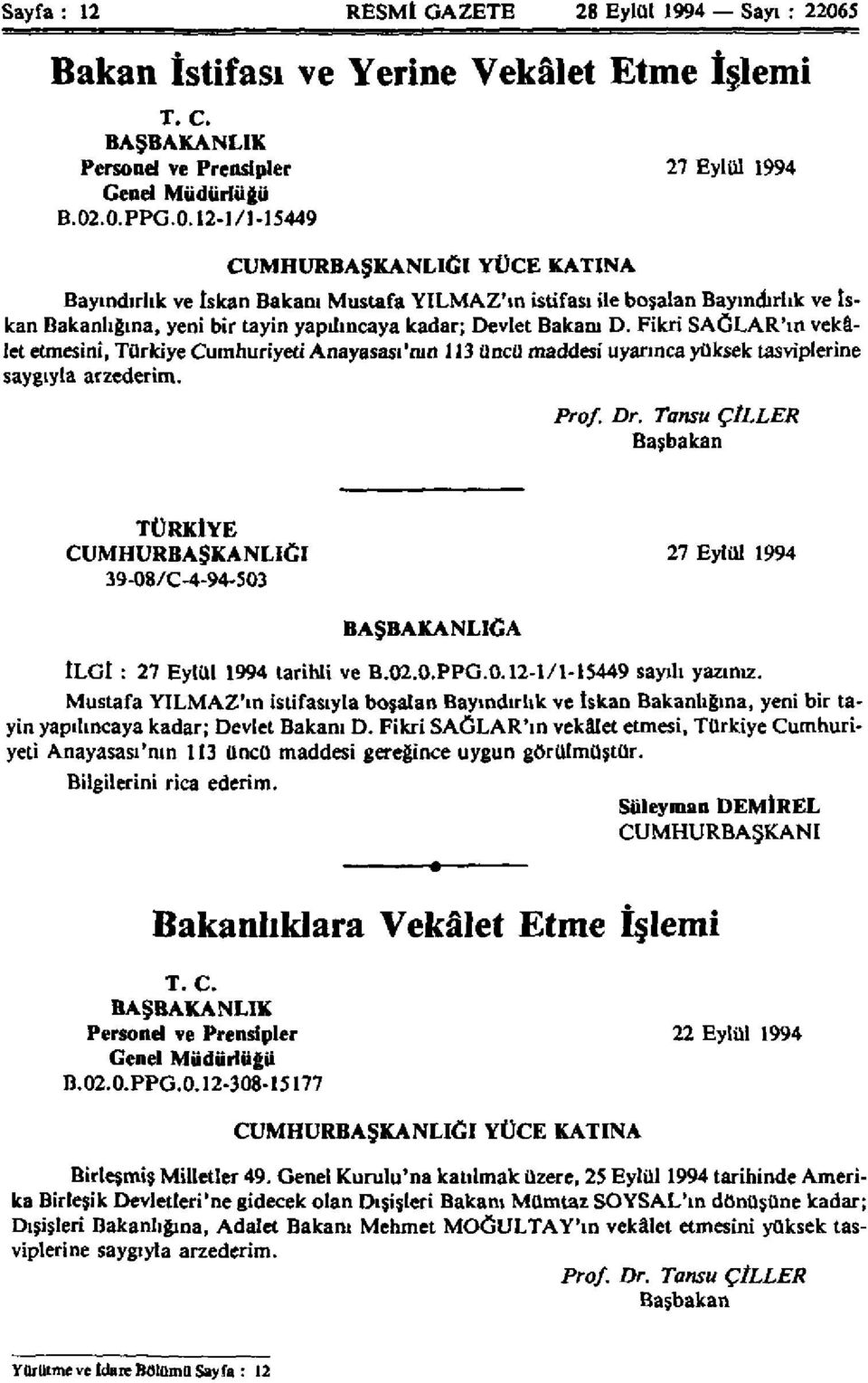 .0.PPG.0.12-1/1-15449 CUMHURBAŞKANLIĞI YÜCE KATINA Bayındırlık ve İskan Bakanı Mustafa YILMAZ'ın istifası ile boşalan Bayındırlık ve İskan Bakanlığına, yeni bir tayin yapılıncaya kadar; Devlet Bakanı D.