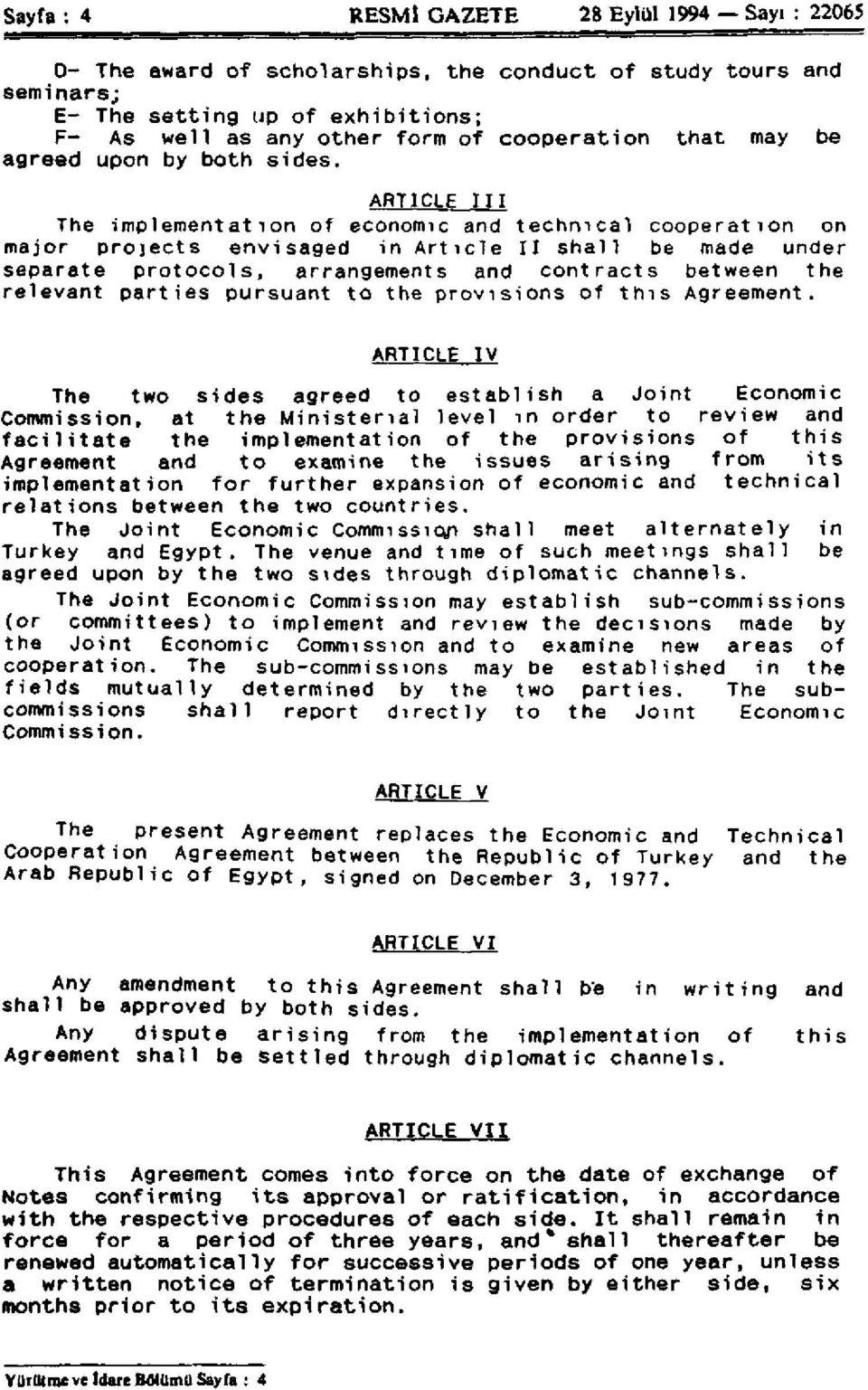 ARTICLE III The implementation of economic and technical cooperation on major projects envisaged in Article II shall be made under separate protocols, arrangements and contracts between the relevant