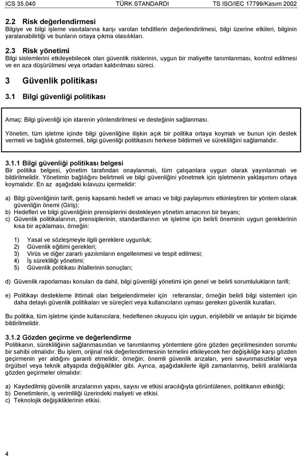 3 Güvenlik politikası 3.1 Bilgi güvenliği politikası Amaç: Bilgi güvenliği için idarenin yönlendirilmesi ve desteğinin sağlanması.