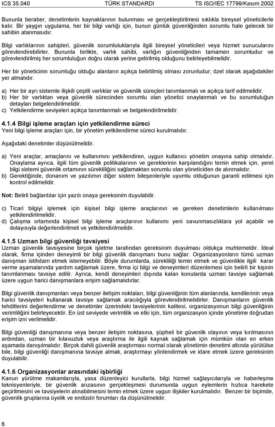 Bilgi varlıklarının sahipleri, güvenlik sorumluluklarıyla ilgili bireysel yöneticileri veya hizmet sunucularını görevlendirebilirler.