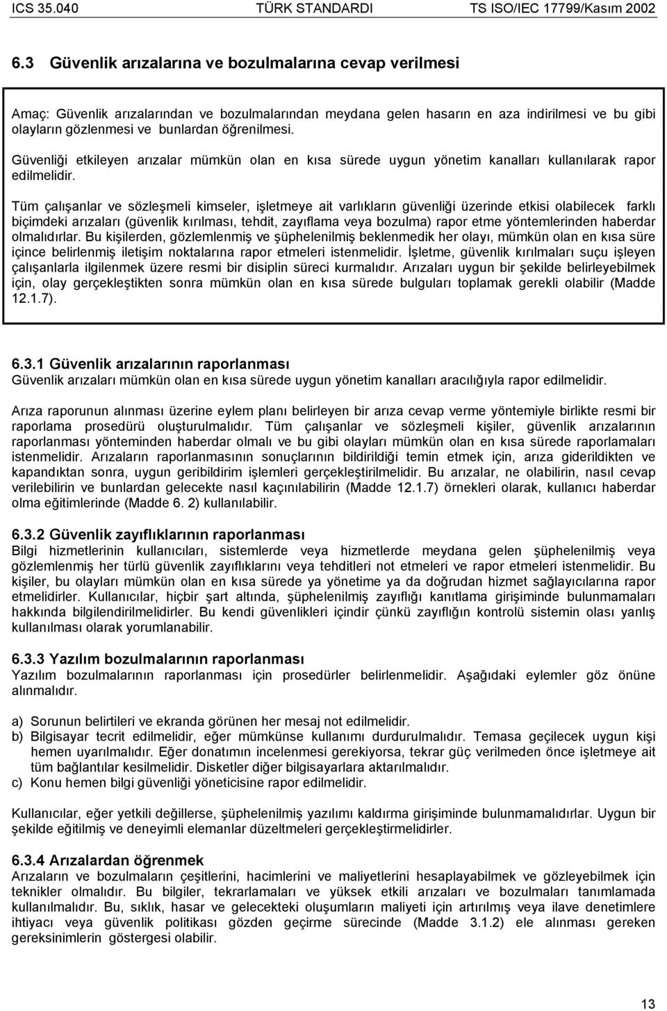 Tüm çalışanlar ve sözleşmeli kimseler, işletmeye ait varlıkların güvenliği üzerinde etkisi olabilecek farklı biçimdeki arızaları (güvenlik kırılması, tehdit, zayıflama veya bozulma) rapor etme