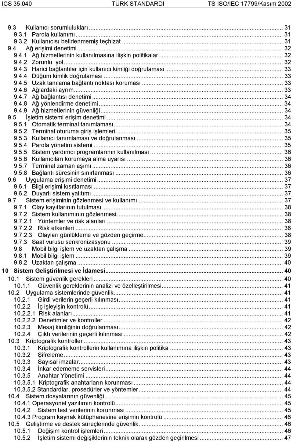 .. 33 9.4.7 Ağ bağlantısı denetimi... 34 9.4.8 Ağ yönlendirme denetimi... 34 9.4.9 Ağ hizmetlerinin güvenliği... 34 9.5 İşletim sistemi erişim denetimi... 34 9.5.1 Otomatik terminal tanımlaması... 34 9.5.2 Terminal oturuma giriş işlemleri.